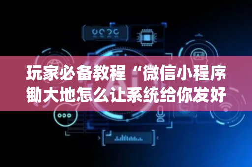 玩家必备教程“微信小程序锄大地怎么让系统给你发好牌”（万能开挂器)