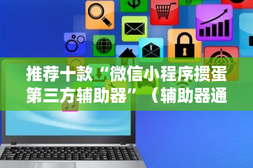 推荐十款“微信小程序掼蛋第三方辅助器”（辅助器通用版)