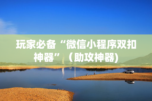 玩家必备“微信小程序双扣神器”（助攻神器)