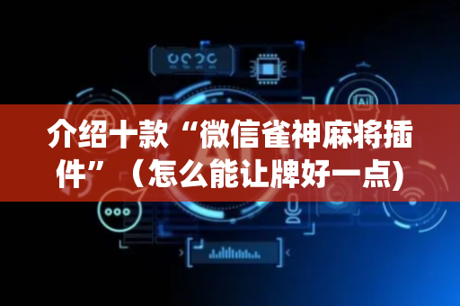 介绍十款“微信雀神麻将插件”（怎么能让牌好一点)