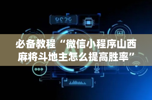 必备教程“微信小程序山西麻将斗地主怎么提高胜率”（装挂怎么安装)