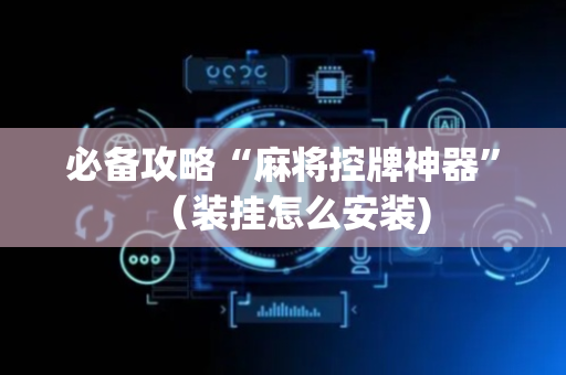 必备攻略“麻将控牌神器”（装挂怎么安装)