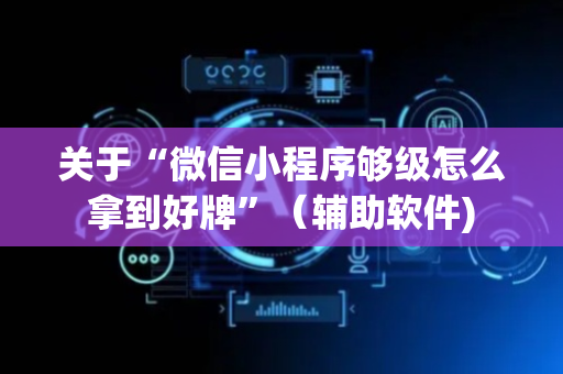 关于“微信小程序够级怎么拿到好牌”（辅助软件)