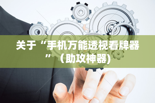 关于“手机万能透视看牌器”（助攻神器)