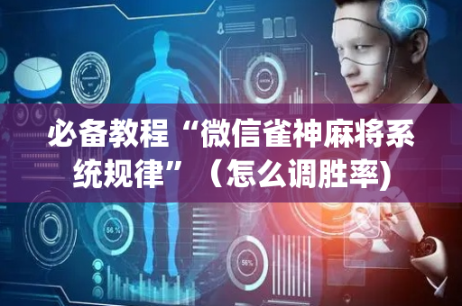 必备教程“微信雀神麻将系统规律”（怎么调胜率)