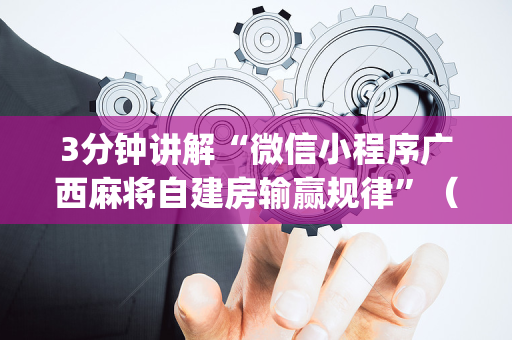 3分钟讲解“微信小程序广西麻将自建房输赢规律”（自建房胜负规律)