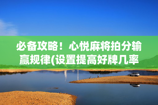 必备攻略！心悦麻将拍分输赢规律(设置提高好牌几率)