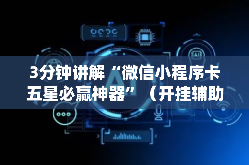 3分钟讲解“微信小程序卡五星必赢神器”（开挂辅助脚本)