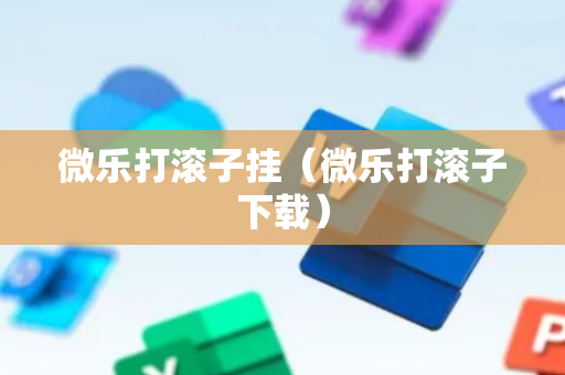 微乐打滚子挂（微乐打滚子下载）