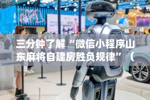 三分钟了解“微信小程序山东麻将自建房胜负规律”（插件开挂免费AI)