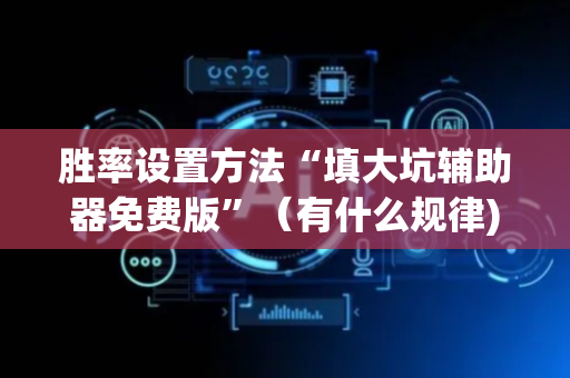 胜率设置方法“填大坑辅助器免费版”（有什么规律)