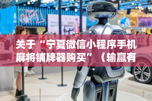 关于“宁夏微信小程序手机麻将铺牌器购买”（输赢有什么规律)