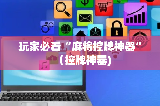 玩家必看“麻将控牌神器”（控牌神器)