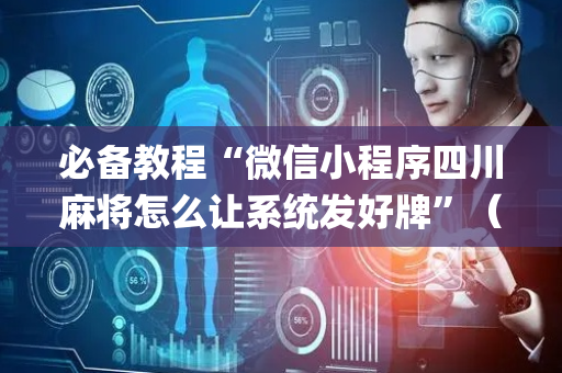 必备教程“微信小程序四川麻将怎么让系统发好牌”（怎么才会赢)