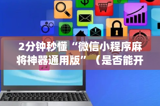 2分钟秒懂“微信小程序麻将神器通用版”（是否能开挂)