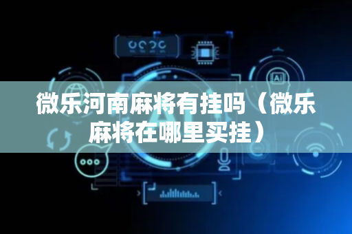 微乐河南麻将有挂吗（微乐麻将在哪里买挂）
