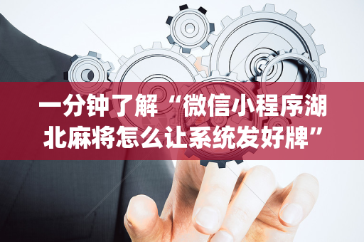 一分钟了解“微信小程序湖北麻将怎么让系统发好牌”（开挂辅助脚本)