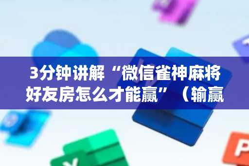 3分钟讲解“微信雀神麻将好友房怎么才能赢”（输赢规律)
