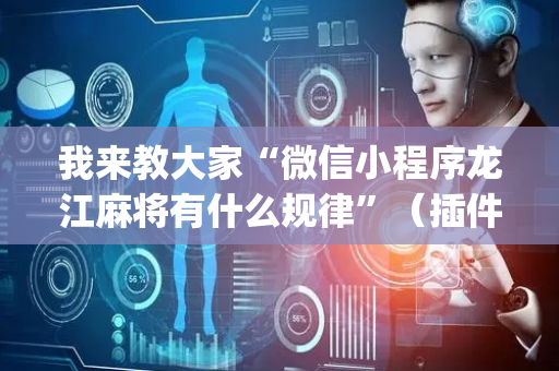 我来教大家“微信小程序龙江麻将有什么规律”（插件开挂免费AI)