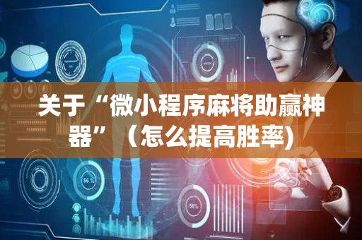 关于“微小程序麻将助赢神器”（怎么提高胜率)