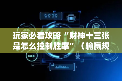 玩家必看攻略“财神十三张是怎么控制胜率”（输赢规律)