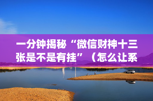 一分钟揭秘“微信财神十三张是不是有挂”（怎么让系统给自己好牌)