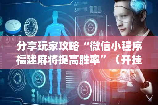 分享玩家攻略“微信小程序福建麻将提高胜率”（开挂辅助脚本)