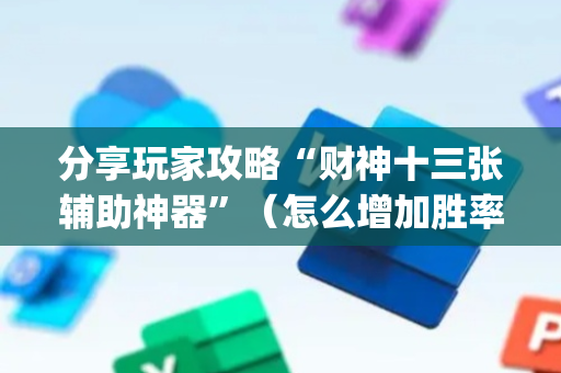 分享玩家攻略“财神十三张辅助神器”（怎么增加胜率)