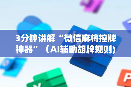 3分钟讲解“微信麻将控牌神器”（AI辅助胡牌规则)