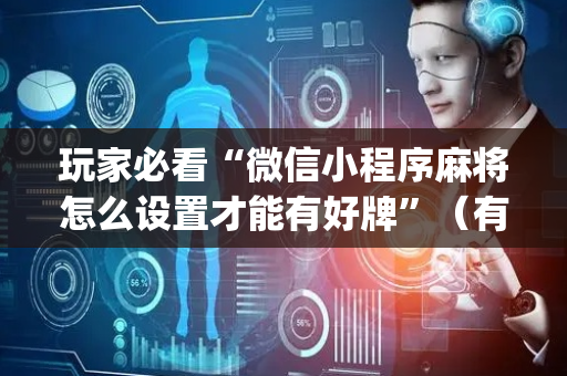 玩家必看“微信小程序麻将怎么设置才能有好牌”（有没有猫腻)