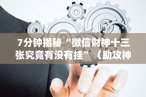 7分钟揭秘“微信财神十三张究竟有没有挂”（助攻神器)