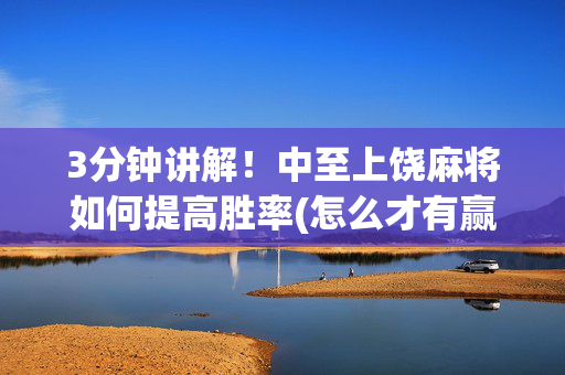 3分钟讲解！中至上饶麻将如何提高胜率(怎么才有赢的几率)