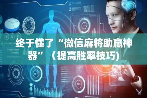 终于懂了“微信麻将助赢神器”（提高胜率技巧)