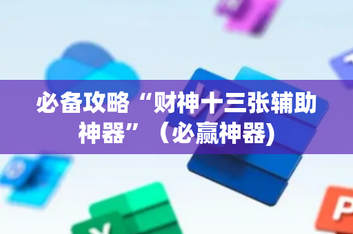 必备攻略“财神十三张辅助神器”（必赢神器)