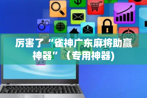 厉害了“雀神广东麻将助赢神器”（专用神器)