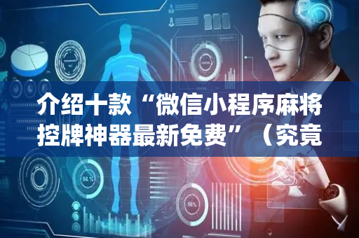 介绍十款“微信小程序麻将控牌神器最新免费”（究竟是不是有挂)