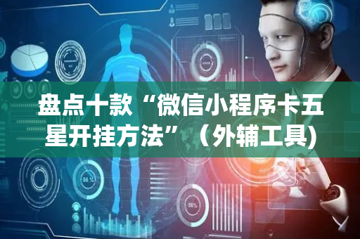 盘点十款“微信小程序卡五星开挂方法”（外辅工具)