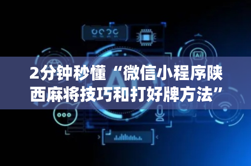 2分钟秒懂“微信小程序陕西麻将技巧和打好牌方法”（装挂怎么安装)