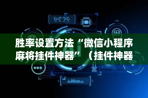 胜率设置方法“微信小程序麻将挂件神器”（挂件神器)