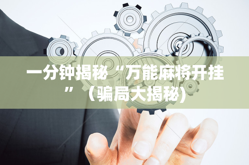 一分钟揭秘“万能麻将开挂”（骗局大揭秘)