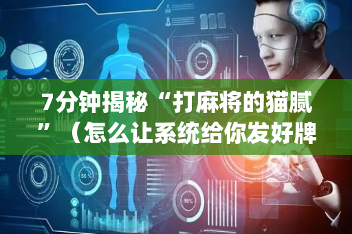 7分钟揭秘“打麻将的猫腻”（怎么让系统给你发好牌)