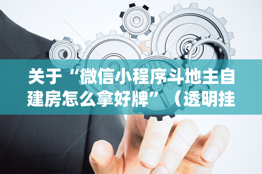 关于“微信小程序斗地主自建房怎么拿好牌”（透明挂辅助器)