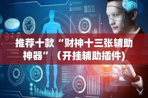 推荐十款“财神十三张辅助神器”（开挂辅助插件)
