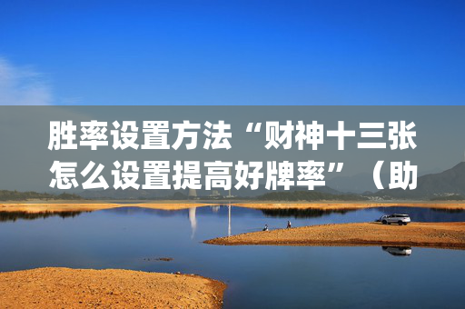 胜率设置方法“财神十三张怎么设置提高好牌率”（助赢神器)