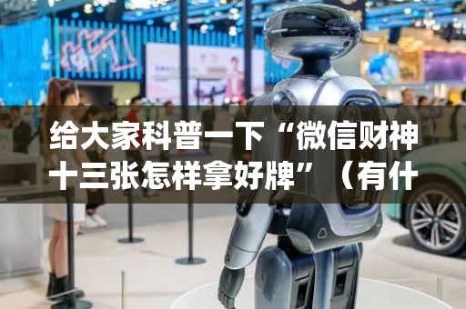 给大家科普一下“微信财神十三张怎样拿好牌”（有什么规律)