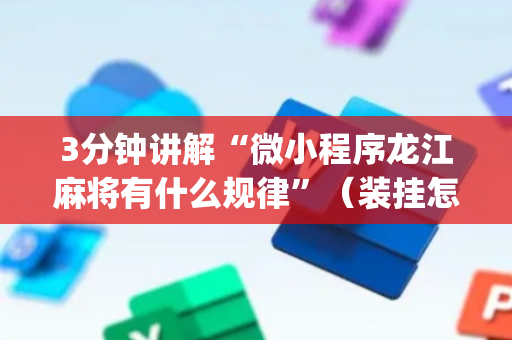 3分钟讲解“微小程序龙江麻将有什么规律”（装挂怎么安装)
