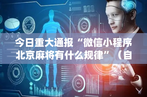 今日重大通报“微信小程序北京麻将有什么规律”（自建房胜负规律)