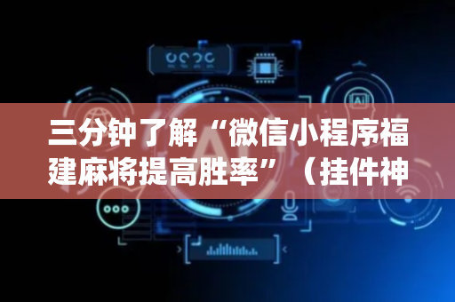 三分钟了解“微信小程序福建麻将提高胜率”（挂件神器)