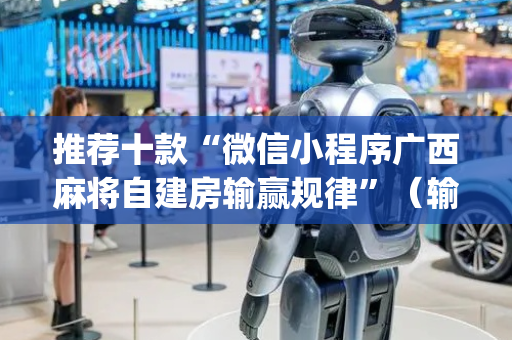 推荐十款“微信小程序广西麻将自建房输赢规律”（输赢有什么规律)