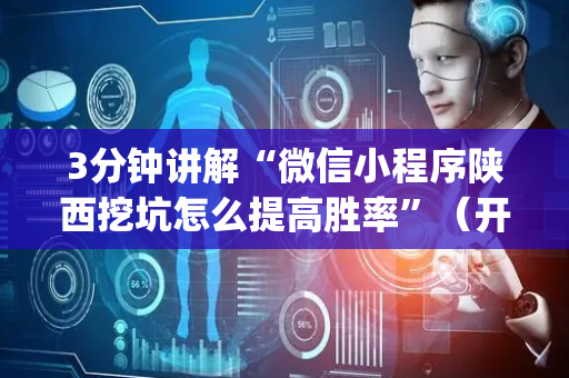 3分钟讲解“微信小程序陕西挖坑怎么提高胜率”（开挂神器下载)